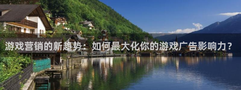 长征娱乐4开户：游戏营销的新趋势：如何最大化你的游戏广告影响